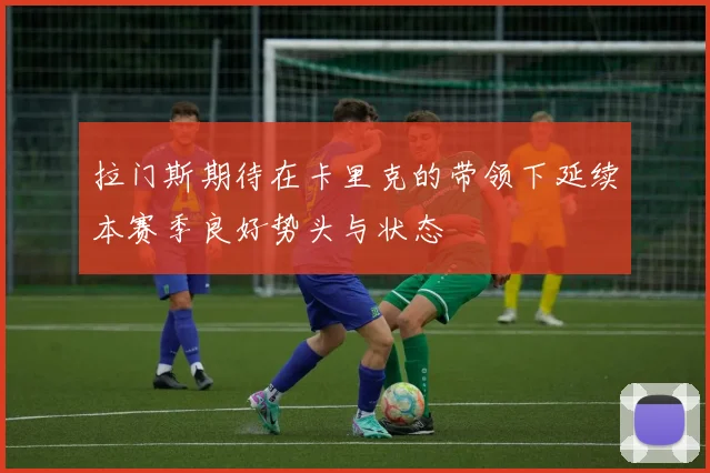 拉门斯期待在卡里克的带领下延续本赛季良好势头与状态